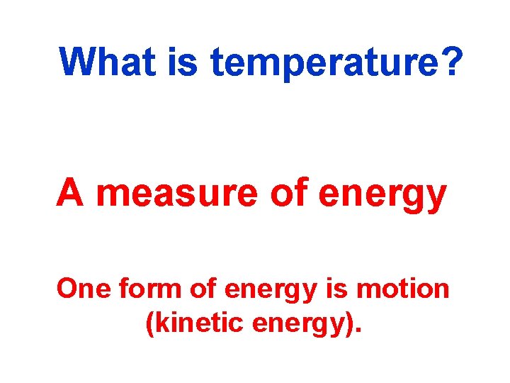 What is temperature? A measure of energy One form of energy is motion (kinetic