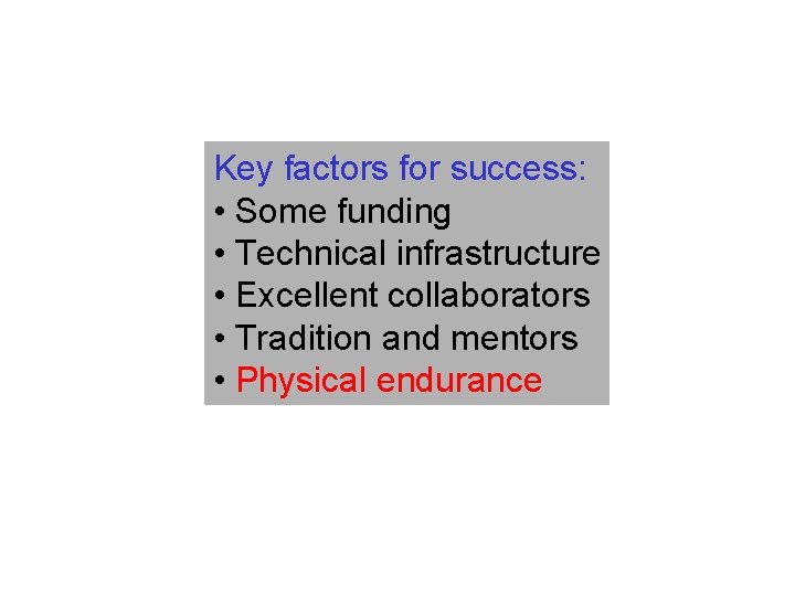 Key factors for success: • Some funding • Technical infrastructure • Excellent collaborators •