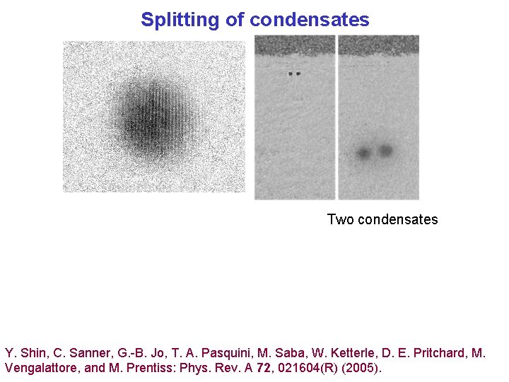 Splitting of condensates Two condensates Y. Shin, C. Sanner, G. -B. Jo, T. A.