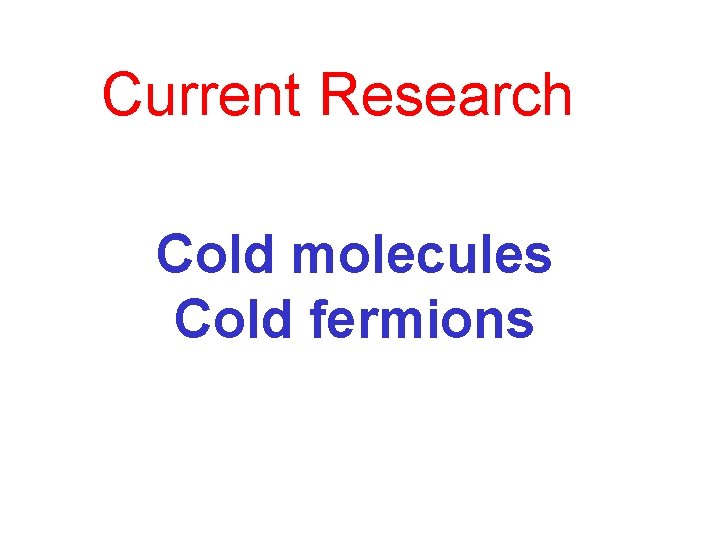 Current Research Cold molecules Cold fermions 