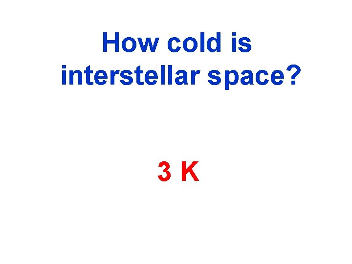 How cold is interstellar space? 3 K 