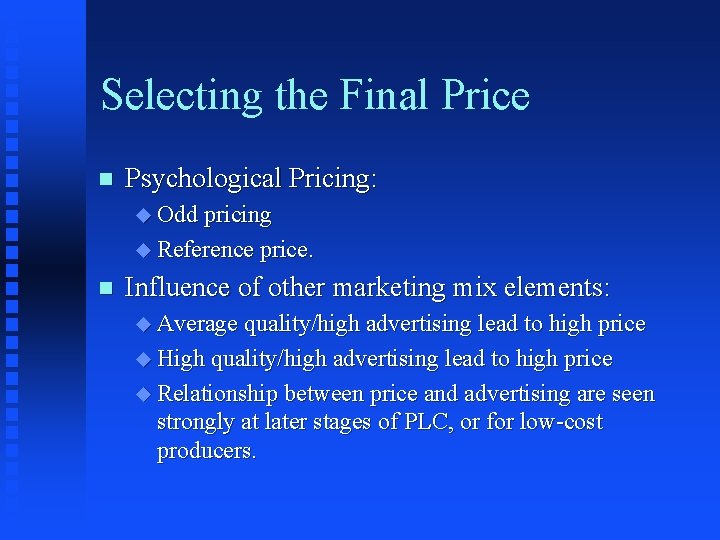 Selecting the Final Price n Psychological Pricing: u Odd pricing u Reference price. n