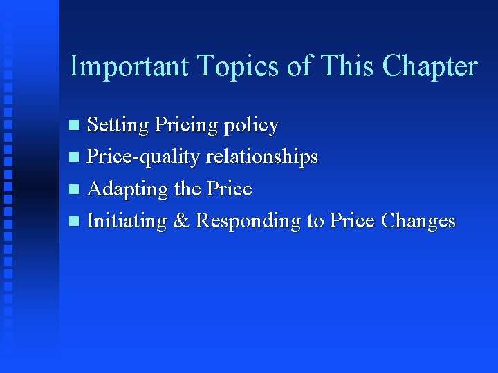 Important Topics of This Chapter Setting Pricing policy n Price-quality relationships n Adapting the