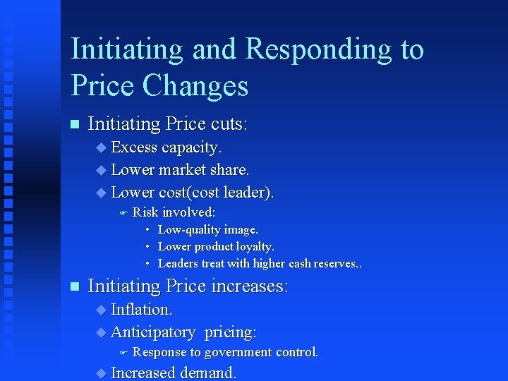 Initiating and Responding to Price Changes n Initiating Price cuts: u Excess capacity. u