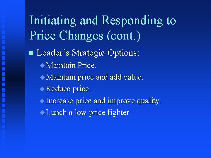 Initiating and Responding to Price Changes (cont. ) n Leader’s Strategic Options: u Maintain