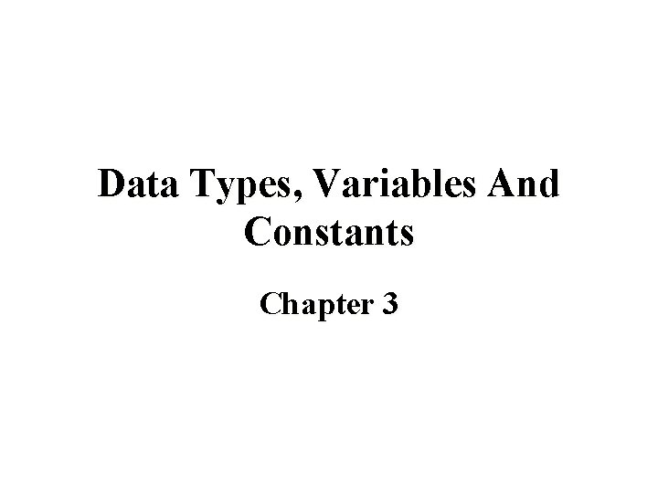 Data Types, Variables And Constants Chapter 3 