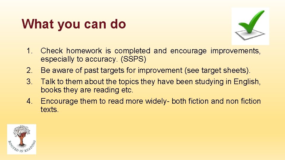 What you can do 1. Check homework is completed and encourage improvements, especially to