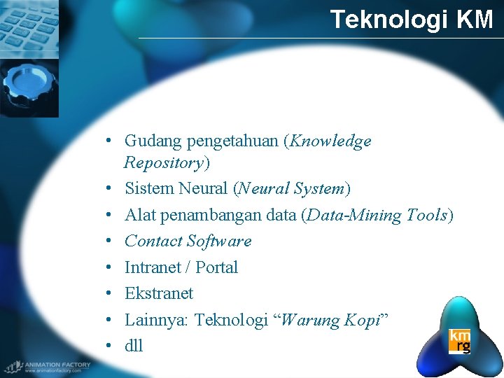 Teknologi KM • Gudang pengetahuan (Knowledge Repository) • Sistem Neural (Neural System) • Alat