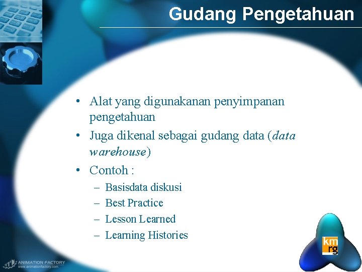 Gudang Pengetahuan • Alat yang digunakanan penyimpanan pengetahuan • Juga dikenal sebagai gudang data