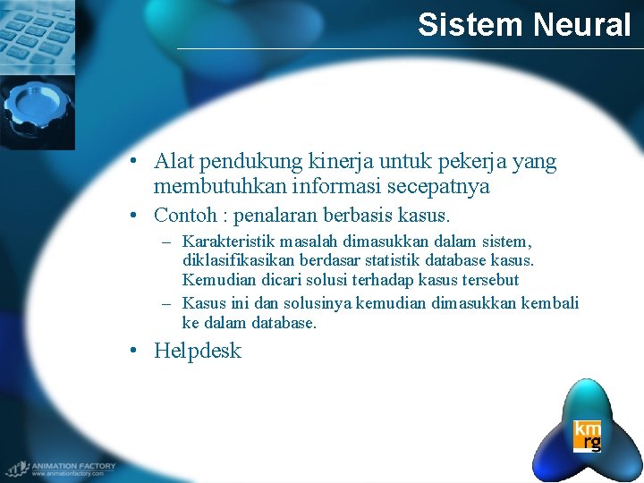 Sistem Neural • Alat pendukung kinerja untuk pekerja yang membutuhkan informasi secepatnya • Contoh