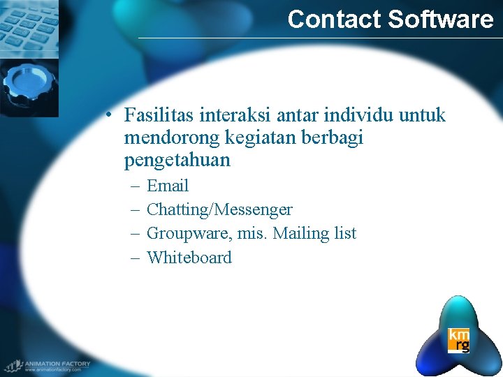 Contact Software • Fasilitas interaksi antar individu untuk mendorong kegiatan berbagi pengetahuan – –