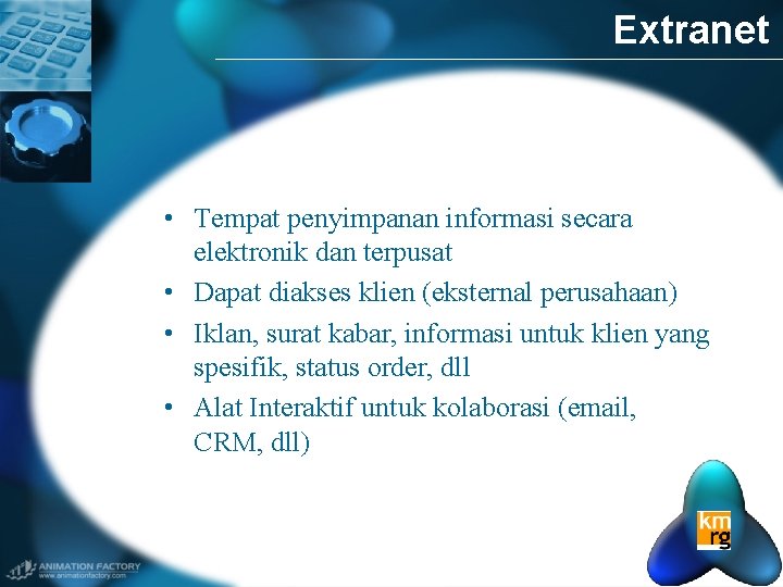 Extranet • Tempat penyimpanan informasi secara elektronik dan terpusat • Dapat diakses klien (eksternal