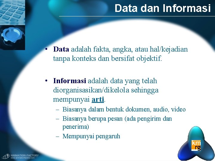 Data dan Informasi • Data adalah fakta, angka, atau hal/kejadian tanpa konteks dan bersifat