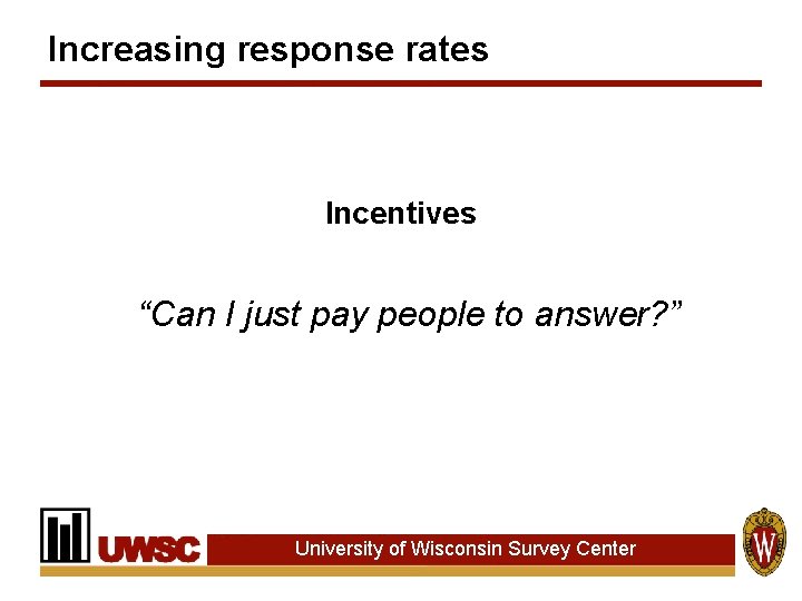Increasing response rates Incentives “Can I just pay people to answer? ” University of