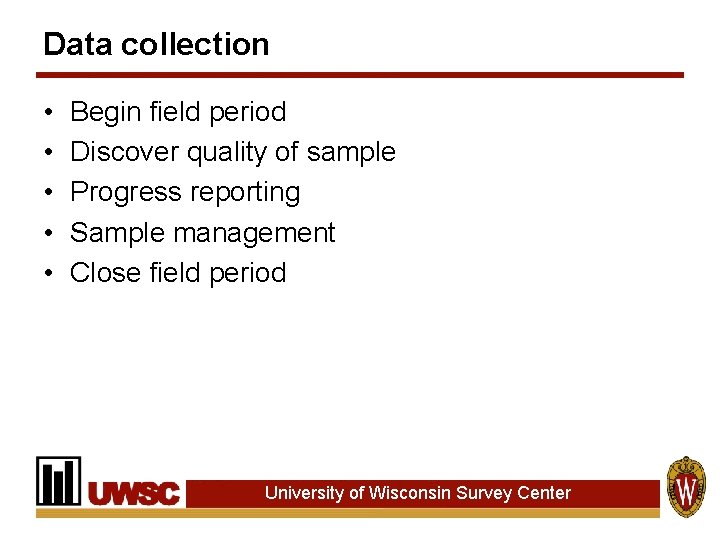 Data collection • • • Begin field period Discover quality of sample Progress reporting