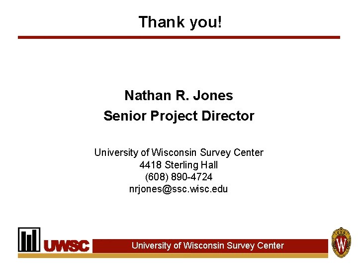 Thank you! Nathan R. Jones Senior Project Director University of Wisconsin Survey Center 4418