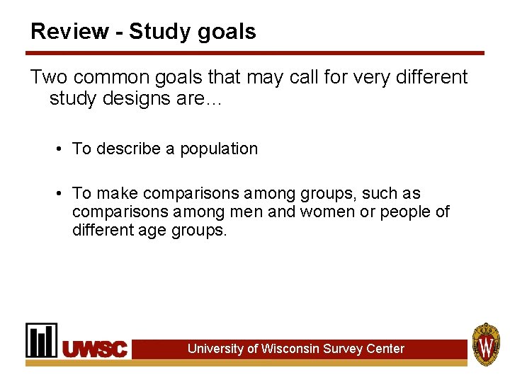 Review - Study goals Two common goals that may call for very different study