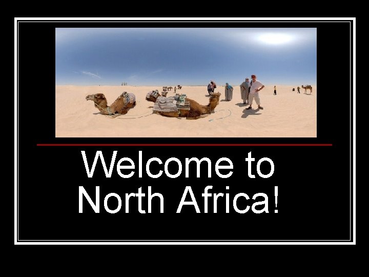 Welcome to North Africa! 