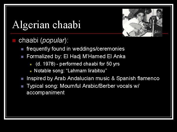 Algerian chaabi (popular): n n frequently found in weddings/ceremonies Formalized by: El Hadj M’Hamed