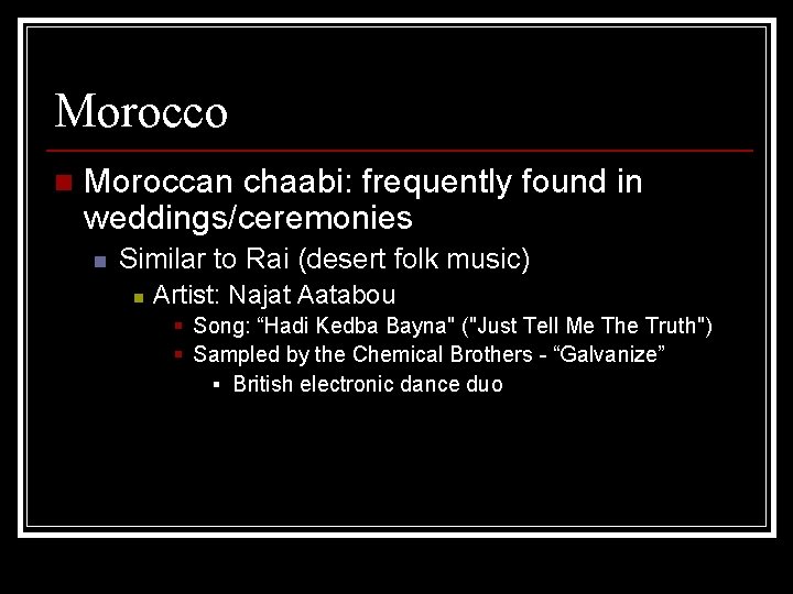 Morocco n Moroccan chaabi: frequently found in weddings/ceremonies n Similar to Rai (desert folk