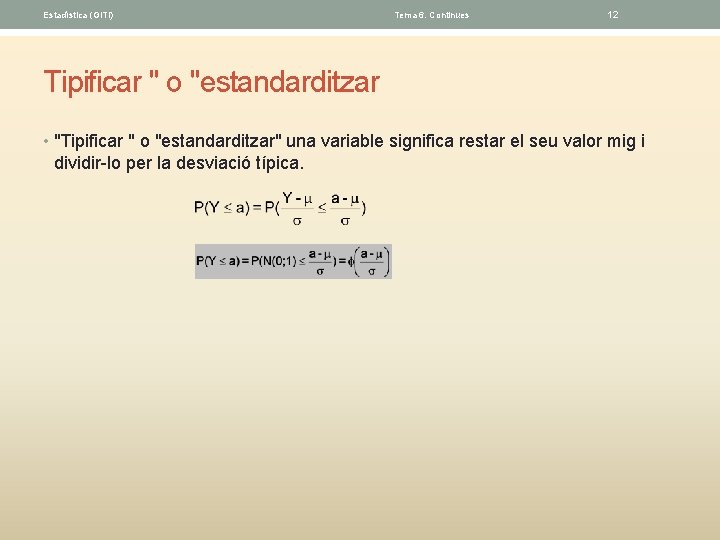 Estadística (GITI) Tema 6. Continues 12 Tipificar " o "estandarditzar • "Tipificar " o