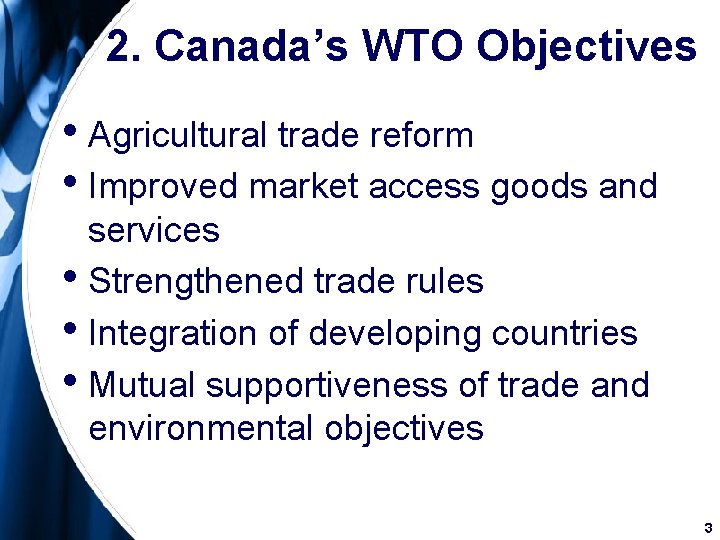 2. Canada’s WTO Objectives • Agricultural trade reform • Improved market access goods and 2. Canada’s WTO Objectives • Agricultural trade reform • Improved market access goods and