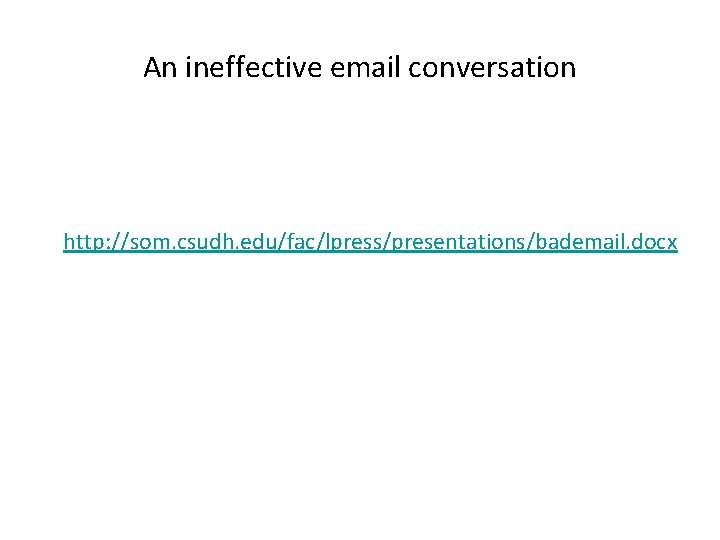An ineffective email conversation http: //som. csudh. edu/fac/lpress/presentations/bademail. docx 