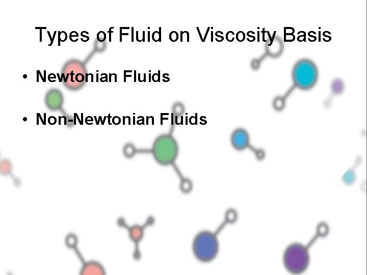 Types of Fluid on Viscosity Basis • Newtonian Fluids • Non-Newtonian Fluids 