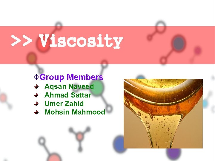 >> Viscosity Group Members Aqsan Naveed Ahmad Sattar Umer Zahid Mohsin Mahmood 