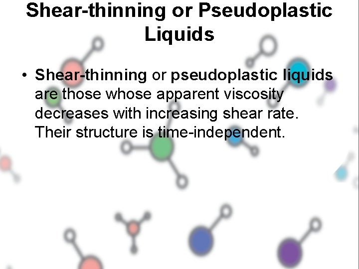 Shear-thinning or Pseudoplastic Liquids • Shear-thinning or pseudoplastic liquids are those whose apparent viscosity