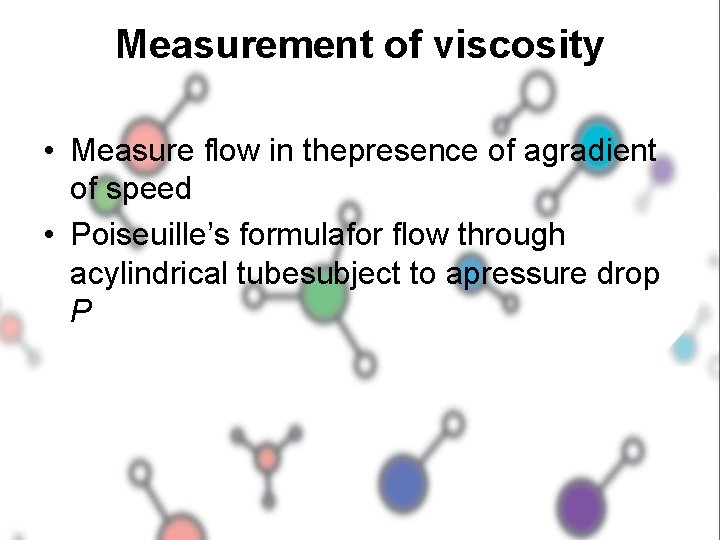 Measurement of viscosity • Measure flow in thepresence of agradient of speed • Poiseuille’s