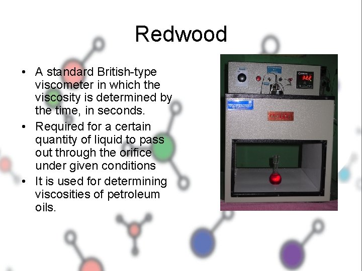 Redwood • A standard British-type viscometer in which the viscosity is determined by the