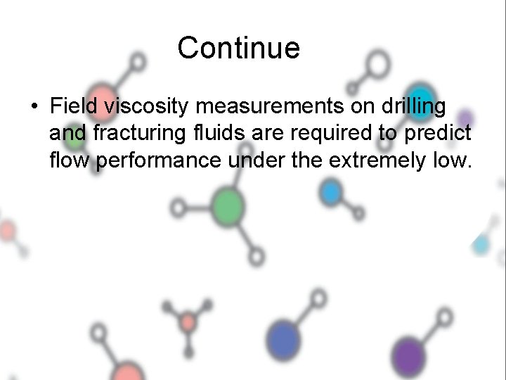 Continue • Field viscosity measurements on drilling and fracturing fluids are required to predict