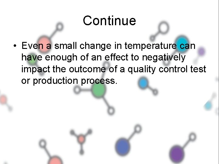 Continue • Even a small change in temperature can have enough of an effect