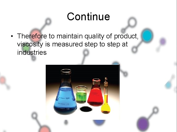 Continue • Therefore to maintain quality of product, viscosity is measured step to step