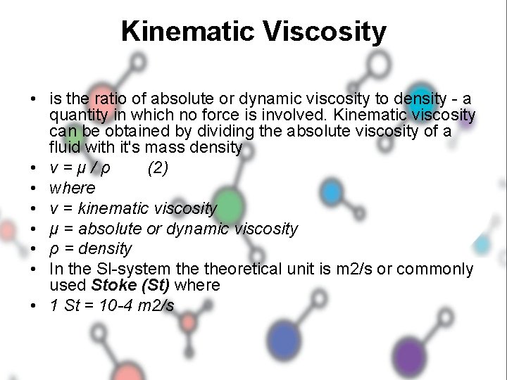 Kinematic Viscosity • is the ratio of absolute or dynamic viscosity to density -