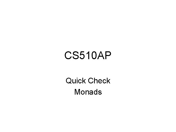 CS 510 AP Quick Check Monads 