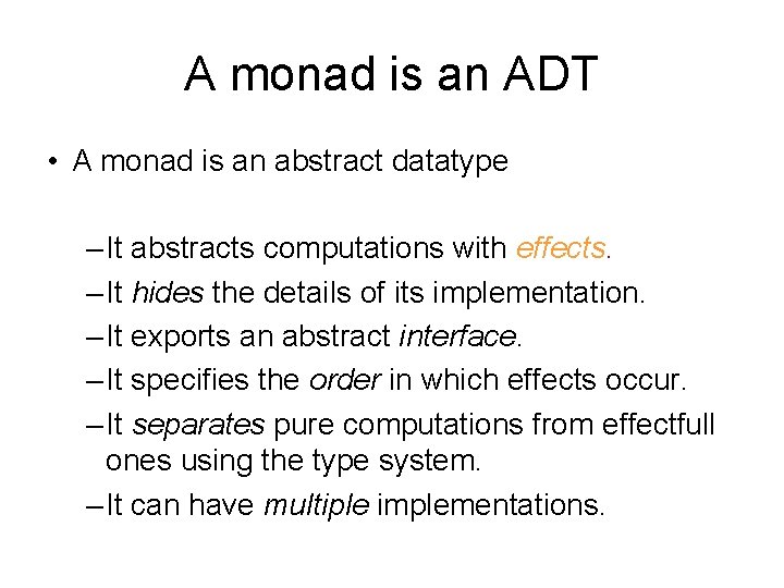 A monad is an ADT • A monad is an abstract datatype – It