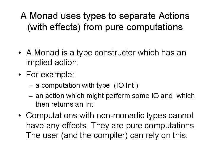 A Monad uses types to separate Actions (with effects) from pure computations • A