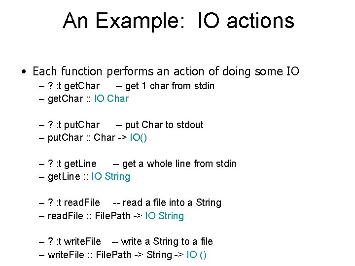 An Example: IO actions • Each function performs an action of doing some IO