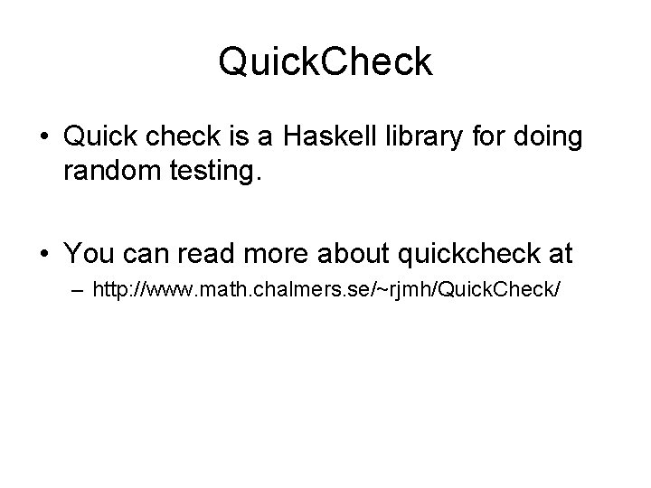 Quick. Check • Quick check is a Haskell library for doing random testing. •