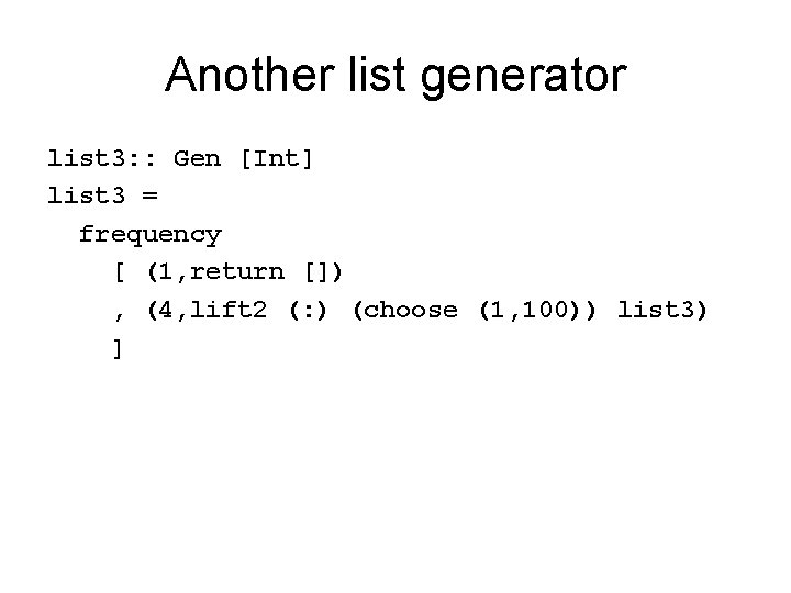 Another list generator list 3: : Gen [Int] list 3 = frequency [ (1,