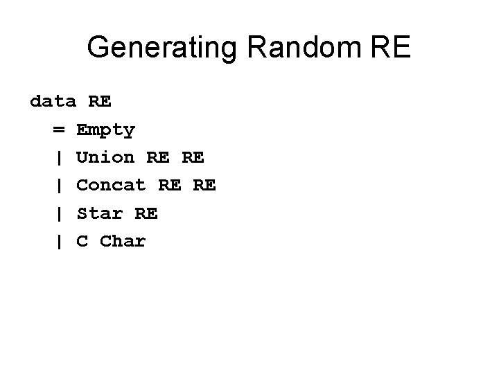 Generating Random RE data RE = Empty | Union RE RE | Concat RE