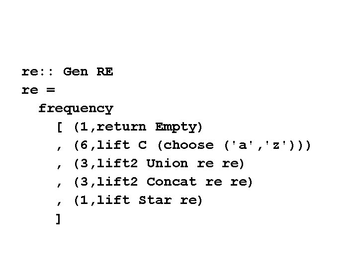 re: : Gen RE re = frequency [ (1, return Empty) , (6, lift