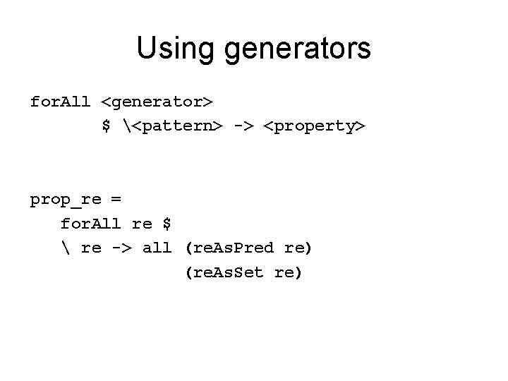 Using generators for. All <generator> $ <pattern> -> <property> prop_re = for. All re