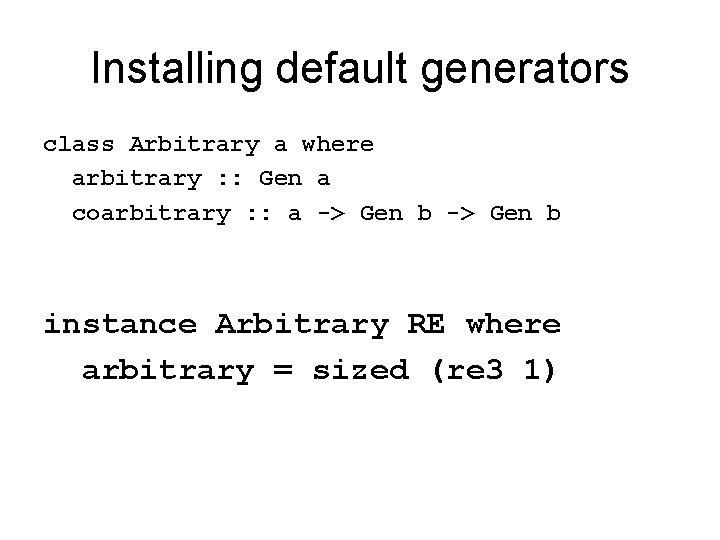 Installing default generators class Arbitrary a where arbitrary : : Gen a coarbitrary :