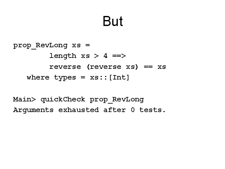 But prop_Rev. Long xs = length xs > 4 ==> reverse (reverse xs) ==