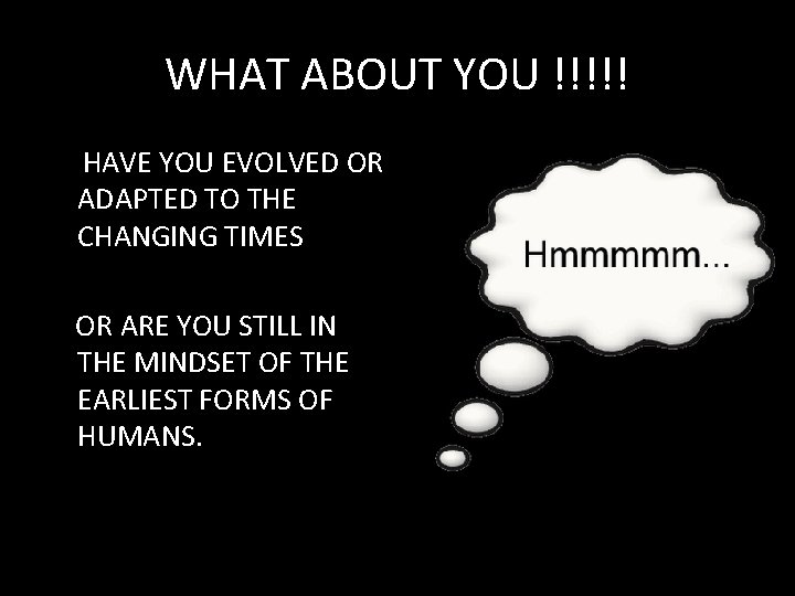 WHAT ABOUT YOU !!!!! HAVE YOU EVOLVED OR ADAPTED TO THE CHANGING TIMES OR