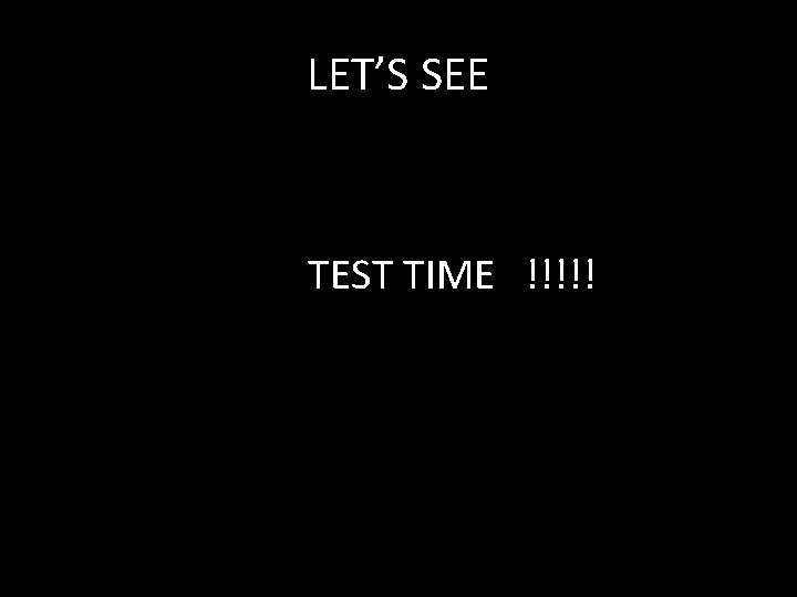 LET’S SEE TEST TIME !!!!! 