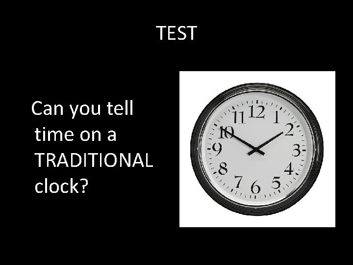 TEST Can you tell time on a TRADITIONAL clock? 